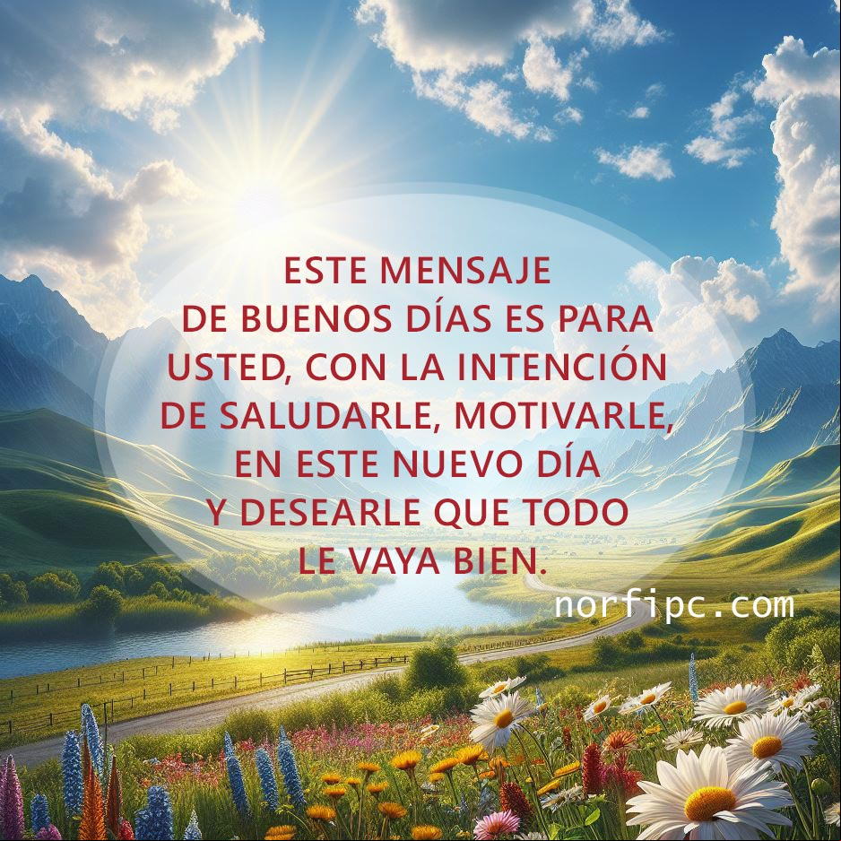 Este mensaje de buenos días bien temprano es para usted, con la intención de saludarle, motivarle, en este nuevo día y desearle que todo le vaya bien Paisaje al amanecer con flores y rayos del sol