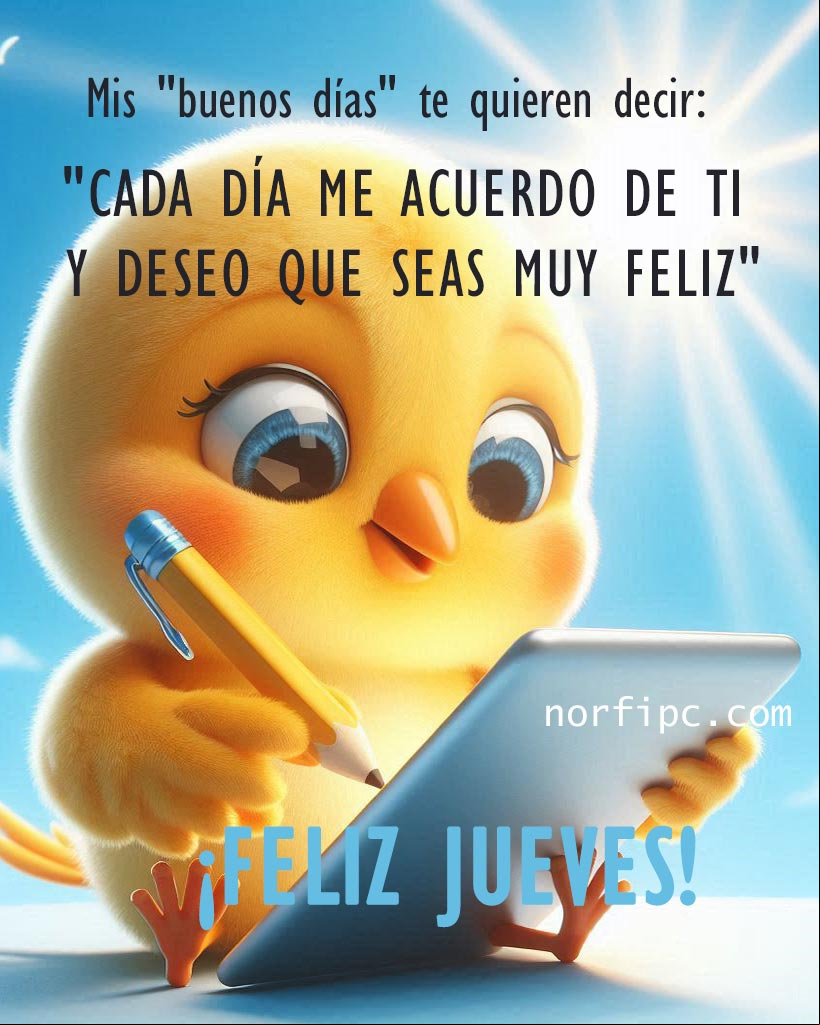 ¡Feliz jueves! Mis buenos días te quieren decir: Nunca te olvido, cada día me acuerdo de ti y deseo que siempre seas muy feliz El canario enviando mensaje de buenos días en una tableta