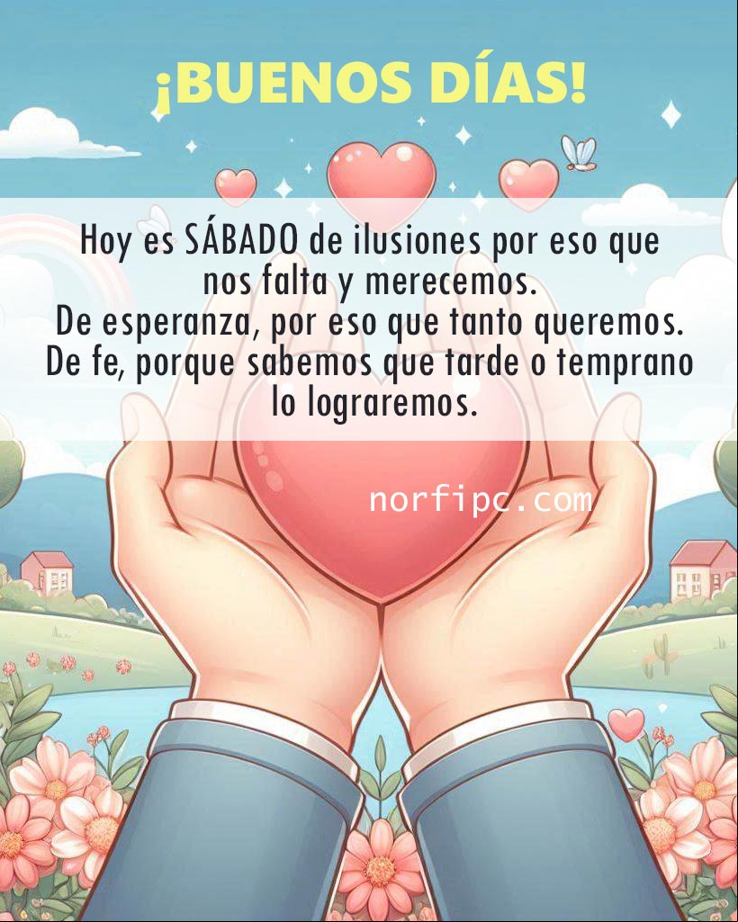 Hoy es SÁBADO, día de ilusiones por eso que nos falta y merecemos. De esperanza, por eso que tanto necesitamos y queremos. De fe, porque sabemos que tarde o temprano lo lograremos Manos abiertas con corazones y paisaje al amanecer, ilustración