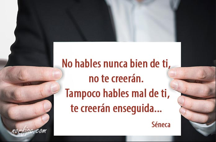 No hables nunca bien de ti, no te creerán. Tampoco hables mal de ti, porque te creerán enseguida. #CitaCelebre de Séneca No hables bien ni mal de ti