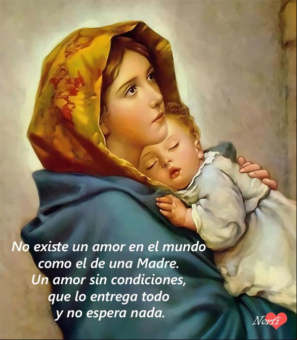 No existe un amor en el mundo como el de una Madre. Un amor sin condiciones, que lo entrega todo y no espera nada No existe un amor en el mundo como el de una Madre