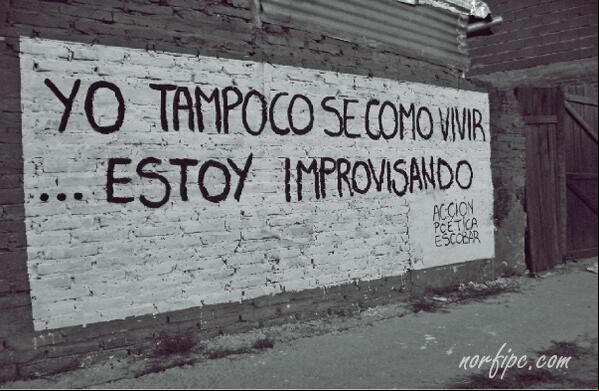Yo tampoco sé cómo vivir, solo estoy improvisando