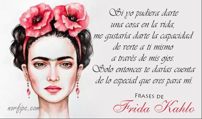 Si yo pudiera darte una cosa en la vida, me gustaría darte la capacidad de verte a ti mismo a través de mis ojos. Solo entonces te darías cuenta de lo especial que eres para mí. #FraseDeAmor de FridaKahlo Frases y poemas de amor de Frida Kahlo