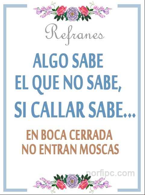 Algo sabe el que no sabe, si callar sabe. Refrán popular Algo sabe el que no sabe, si callar sabe. Refrán popular