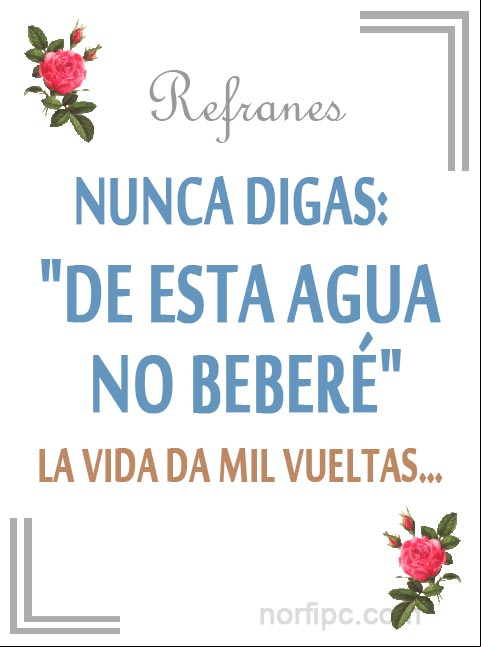 Nunca digas "de esta agua no beberé". Refrán popular Nunca digas "de esta agua no beberé".... Refrán popular