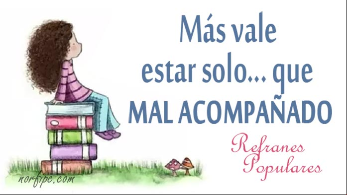 Más vale estar solo, que mal acompañado. Refrán popular Refranero popular, dichos y dicharachos de mi país