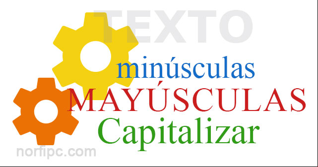 Convertir texto a minúsculas, mayúsculas o capitalizar